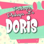 Perhaps, Perhaps It’s Doris!