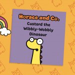 Horace and Co - Custard the Wibbly Wobbly Dinosaur